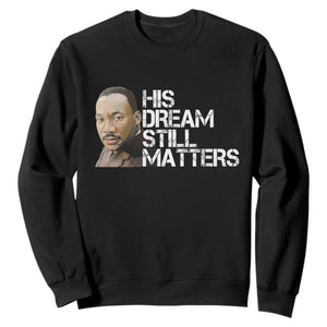 His Dream Still Matters Sweatshirt Martin Luther King Jr - African Pride