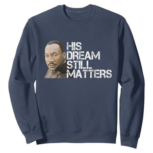 His Dream Still Matters Sweatshirt Martin Luther King Jr - African Pride