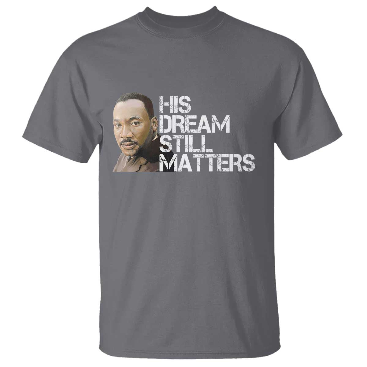 His Dream Still Matters T Shirt Martin Luther King Jr - African Pride