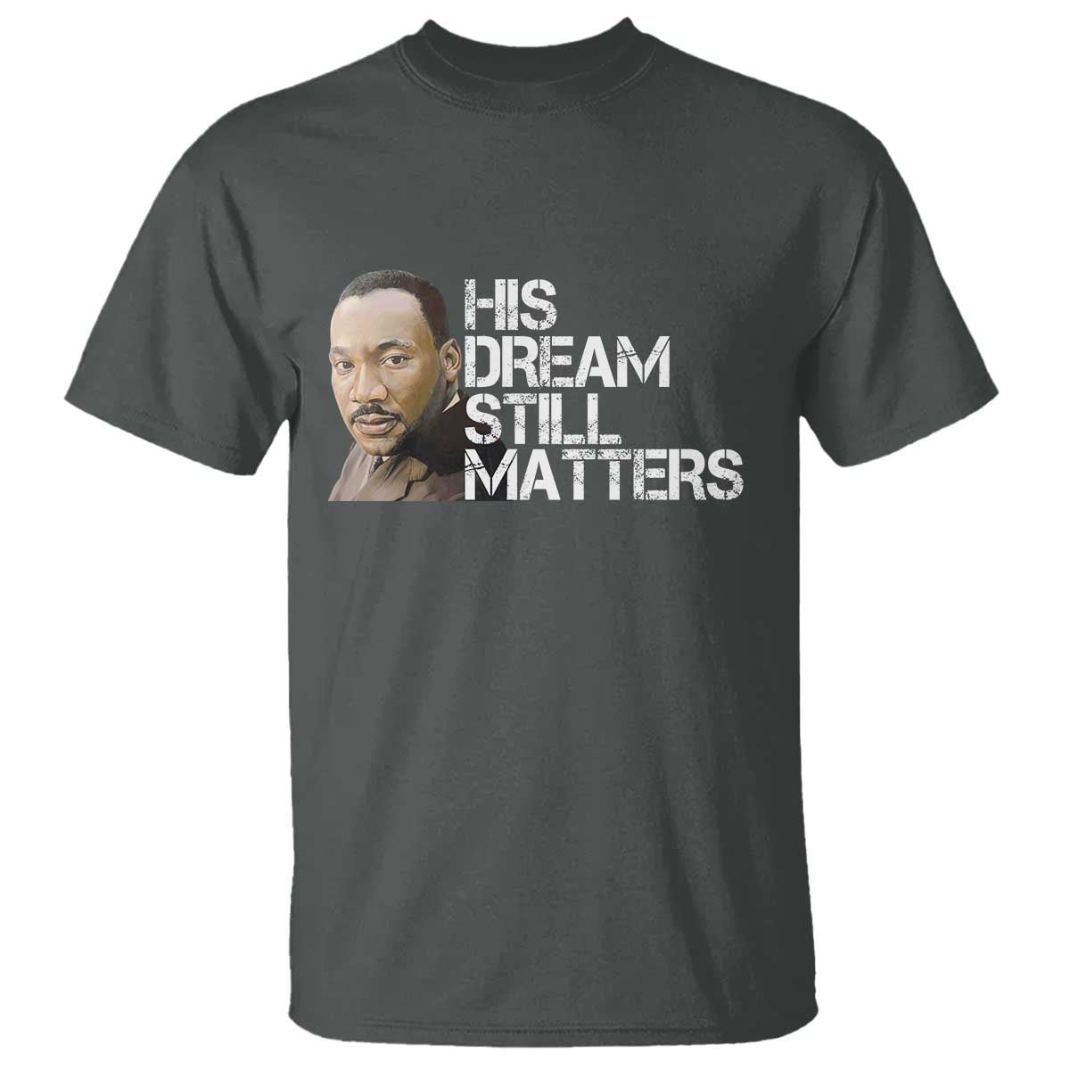 His Dream Still Matters T Shirt Martin Luther King Jr - African Pride