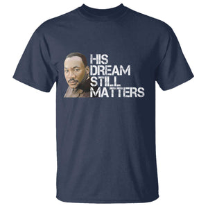 His Dream Still Matters T Shirt Martin Luther King Jr - African Pride