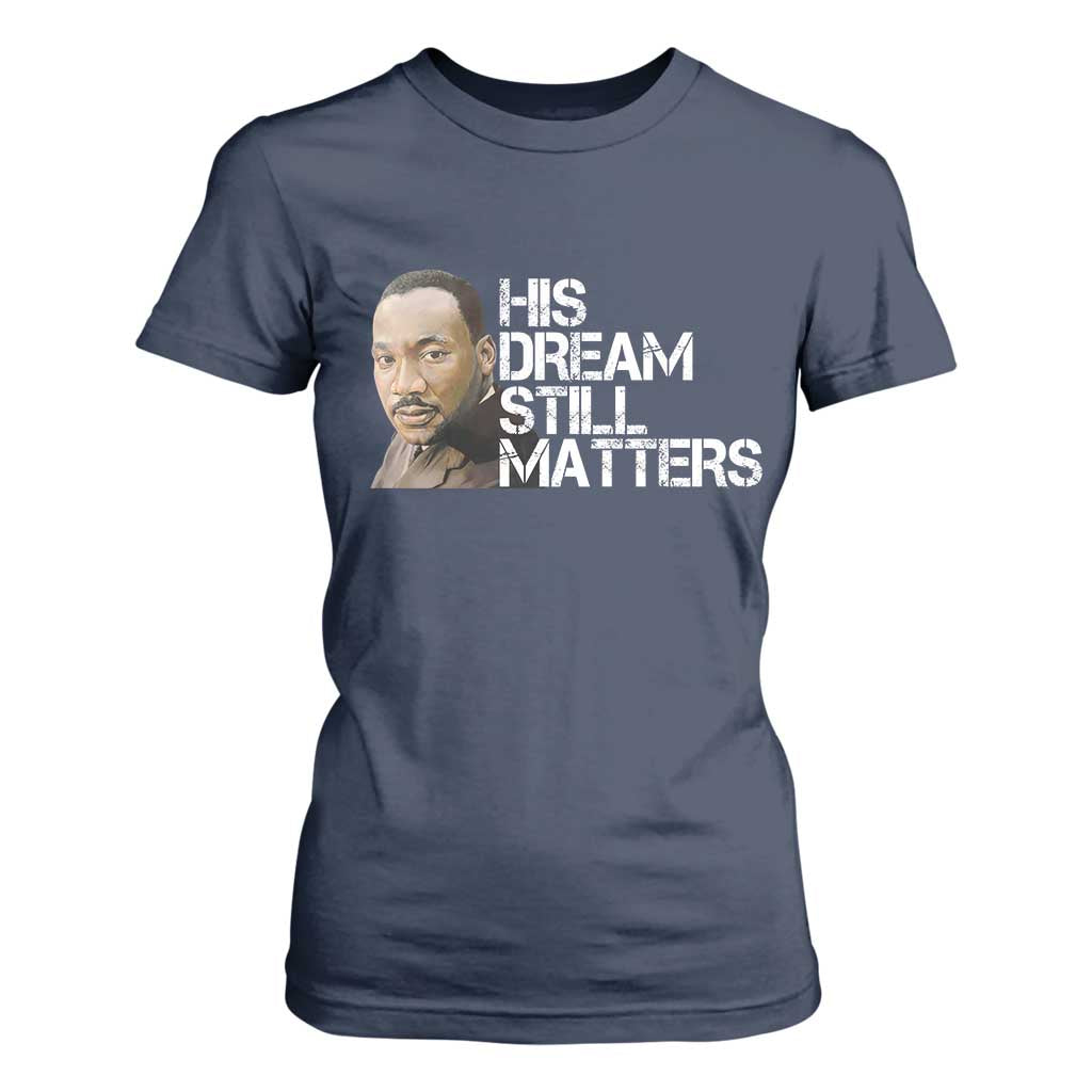 His Dream Still Matters T Shirt For Women Martin Luther King Jr - African Pride