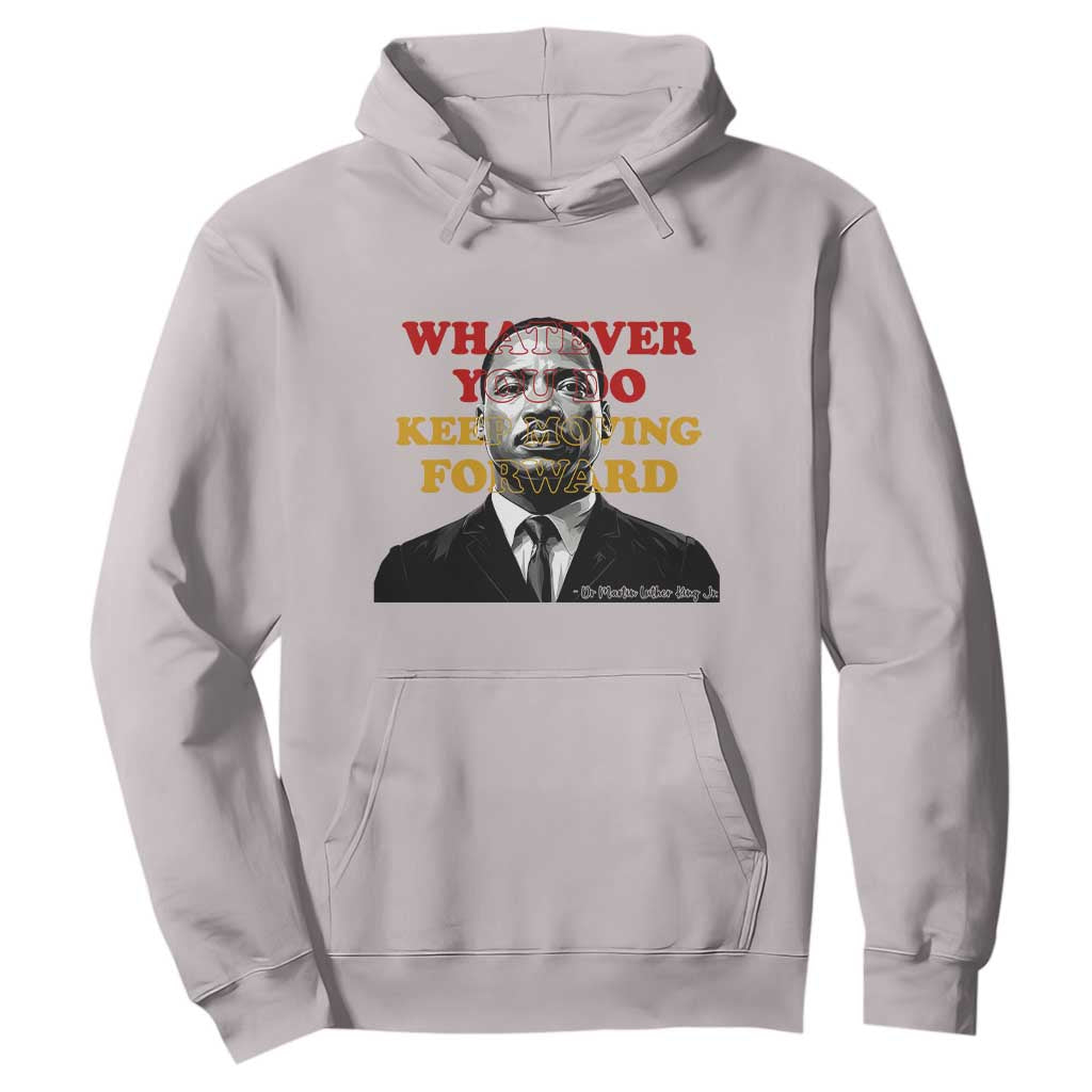 Martin Luther King Jr Hoodie Whatever You Do Keep Moving Forward - African Pride