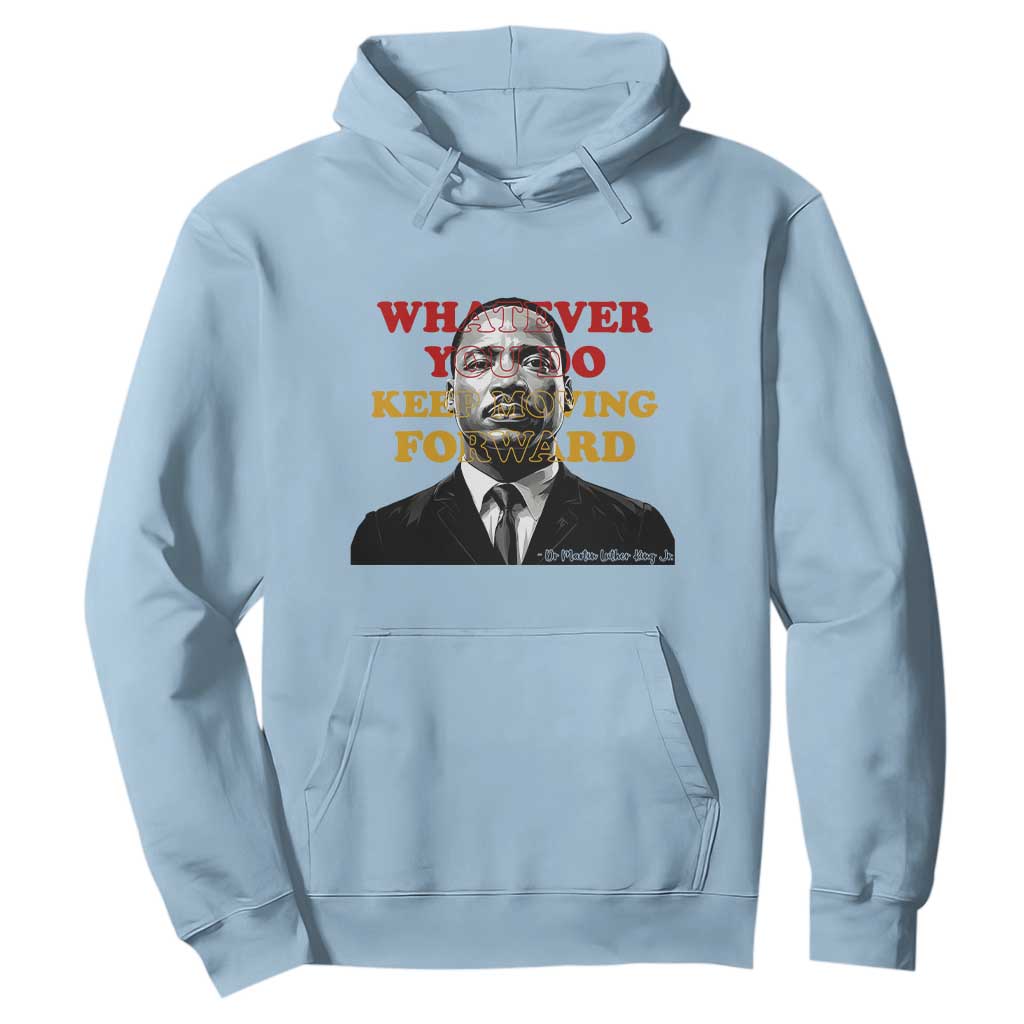 Martin Luther King Jr Hoodie Whatever You Do Keep Moving Forward - African Pride