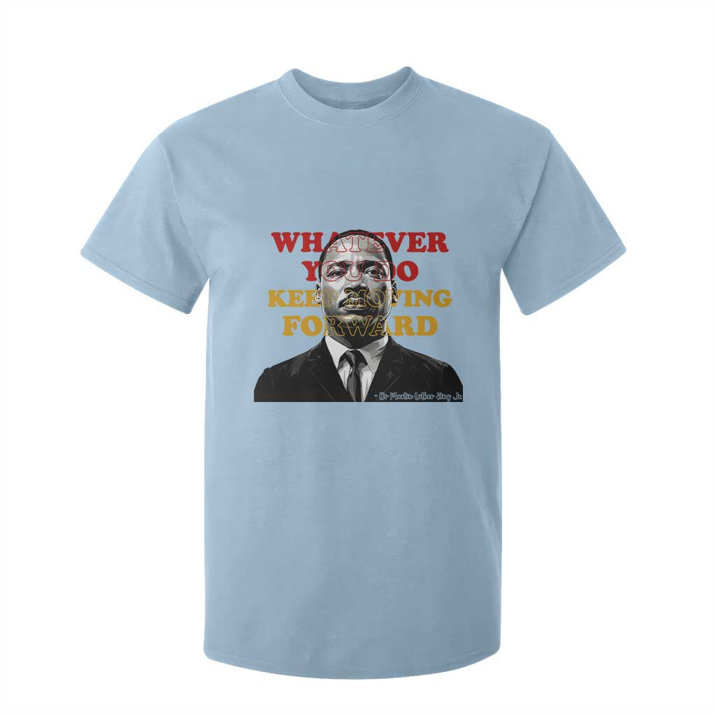 Martin Luther King Jr T Shirt For Kid Whatever You Do Keep Moving Forward - African Pride