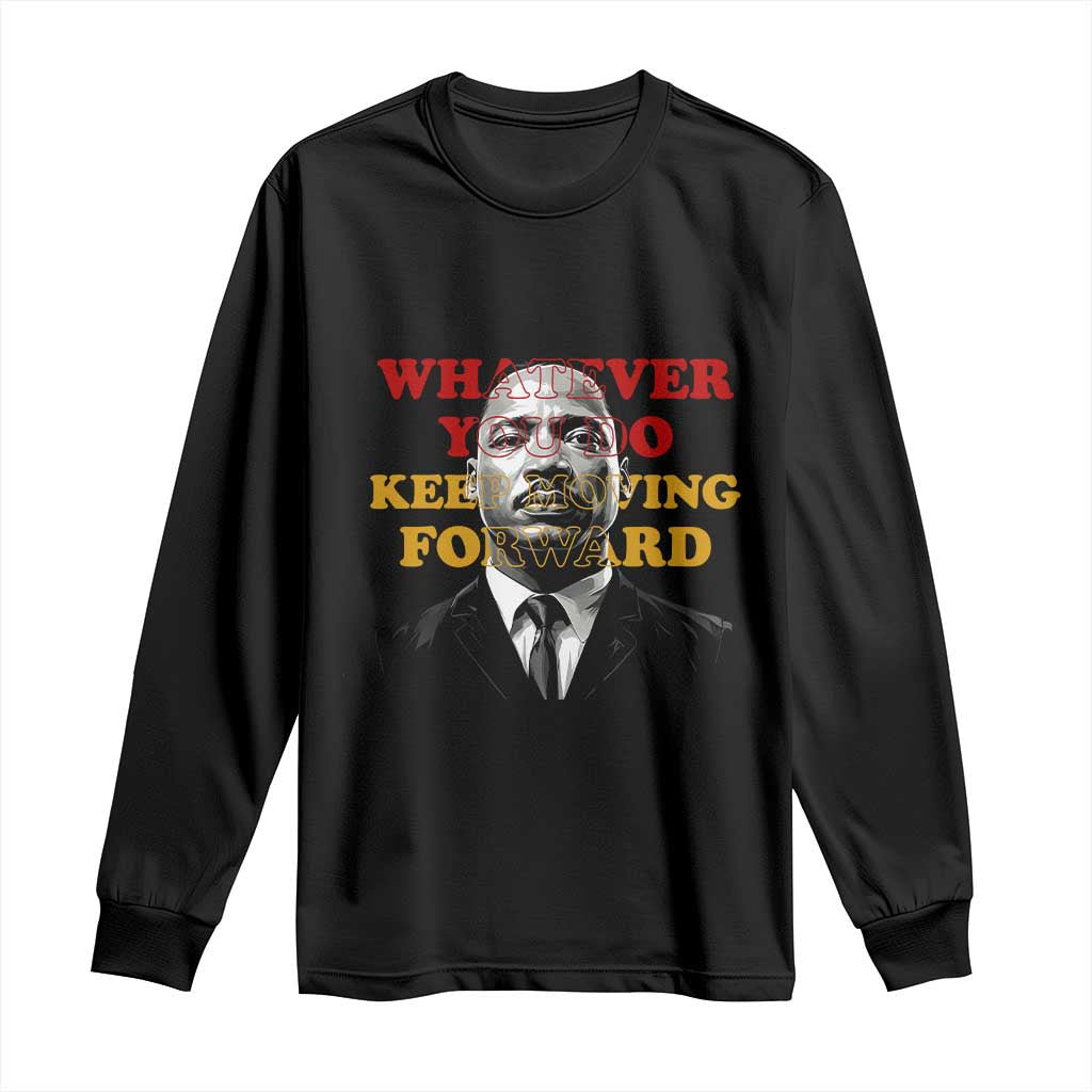 Martin Luther King Jr Long Sleeve Shirt Whatever You Do Keep Moving Forward - African Pride