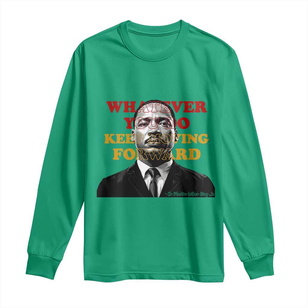 Martin Luther King Jr Long Sleeve Shirt Whatever You Do Keep Moving Forward - African Pride