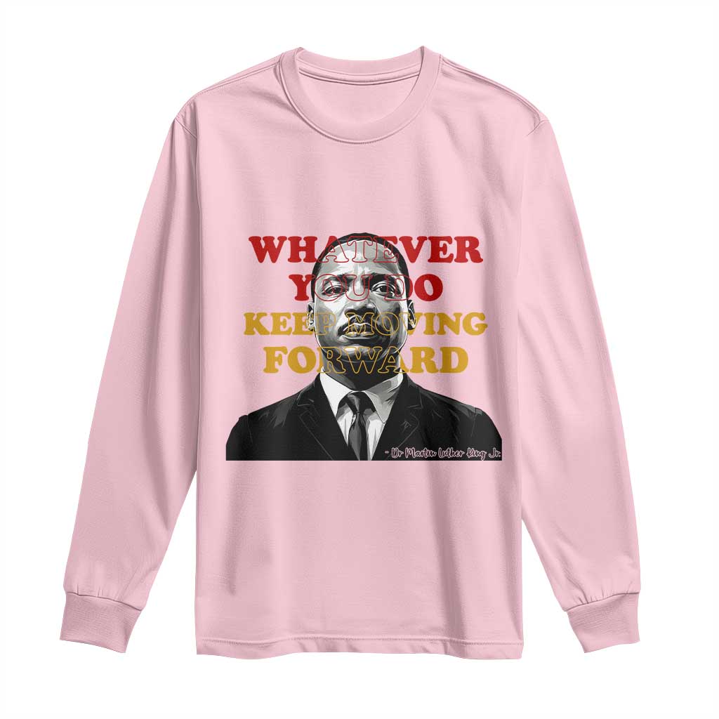 Martin Luther King Jr Long Sleeve Shirt Whatever You Do Keep Moving Forward - African Pride