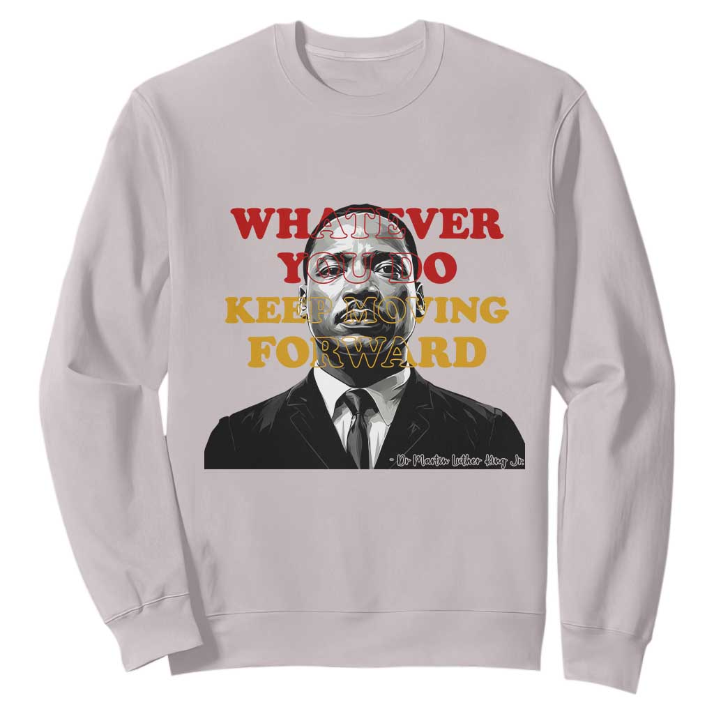Martin Luther King Jr Sweatshirt Whatever You Do Keep Moving Forward - African Pride