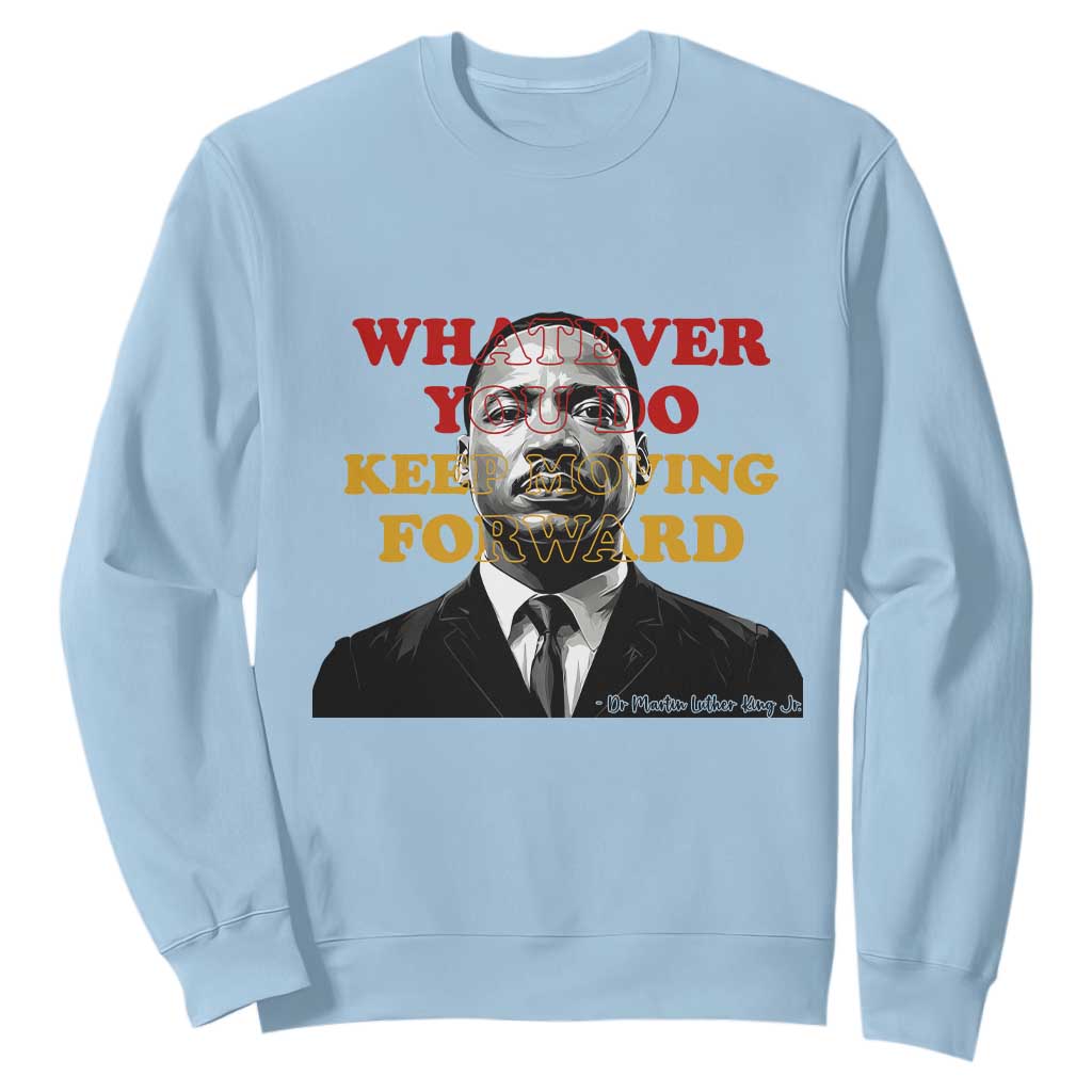 Martin Luther King Jr Sweatshirt Whatever You Do Keep Moving Forward - African Pride