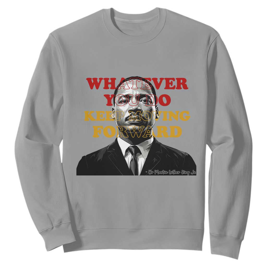 Martin Luther King Jr Sweatshirt Whatever You Do Keep Moving Forward - African Pride