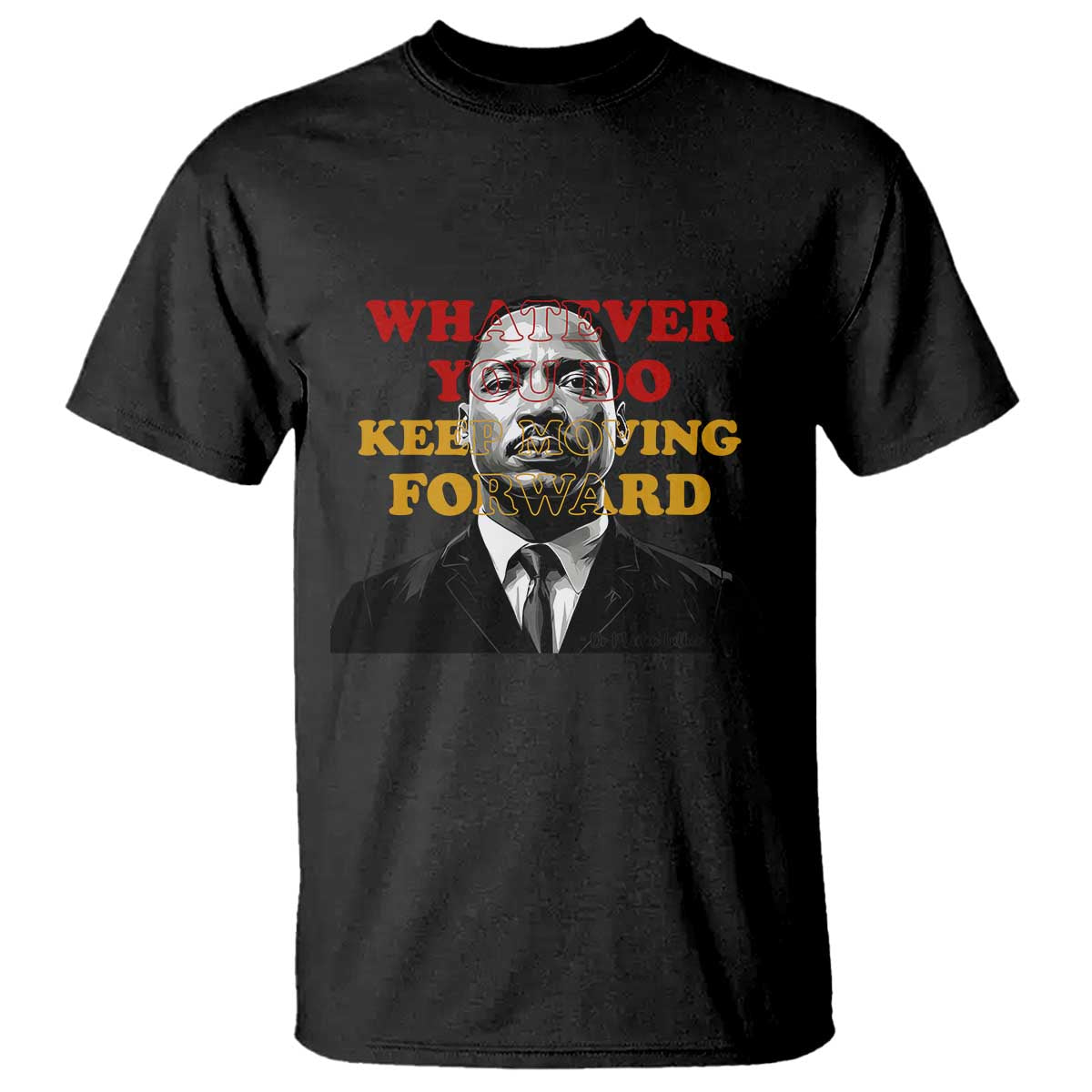Martin Luther King Jr T Shirt Whatever You Do Keep Moving Forward - African Pride