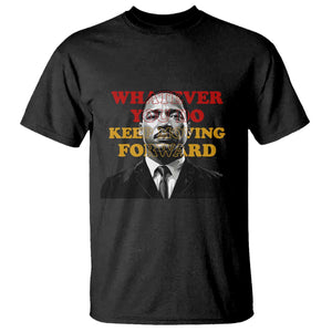 Martin Luther King Jr T Shirt Whatever You Do Keep Moving Forward - African Pride