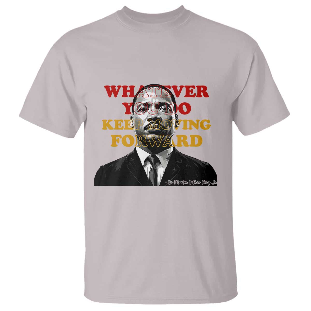 Martin Luther King Jr T Shirt Whatever You Do Keep Moving Forward - African Pride