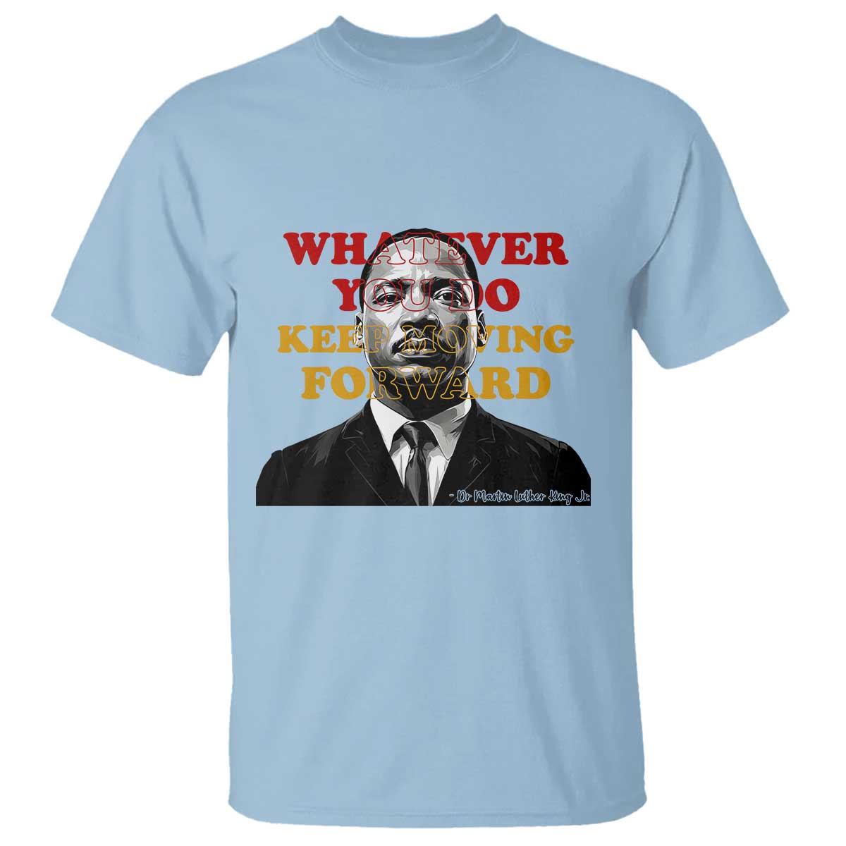 Martin Luther King Jr T Shirt Whatever You Do Keep Moving Forward - African Pride