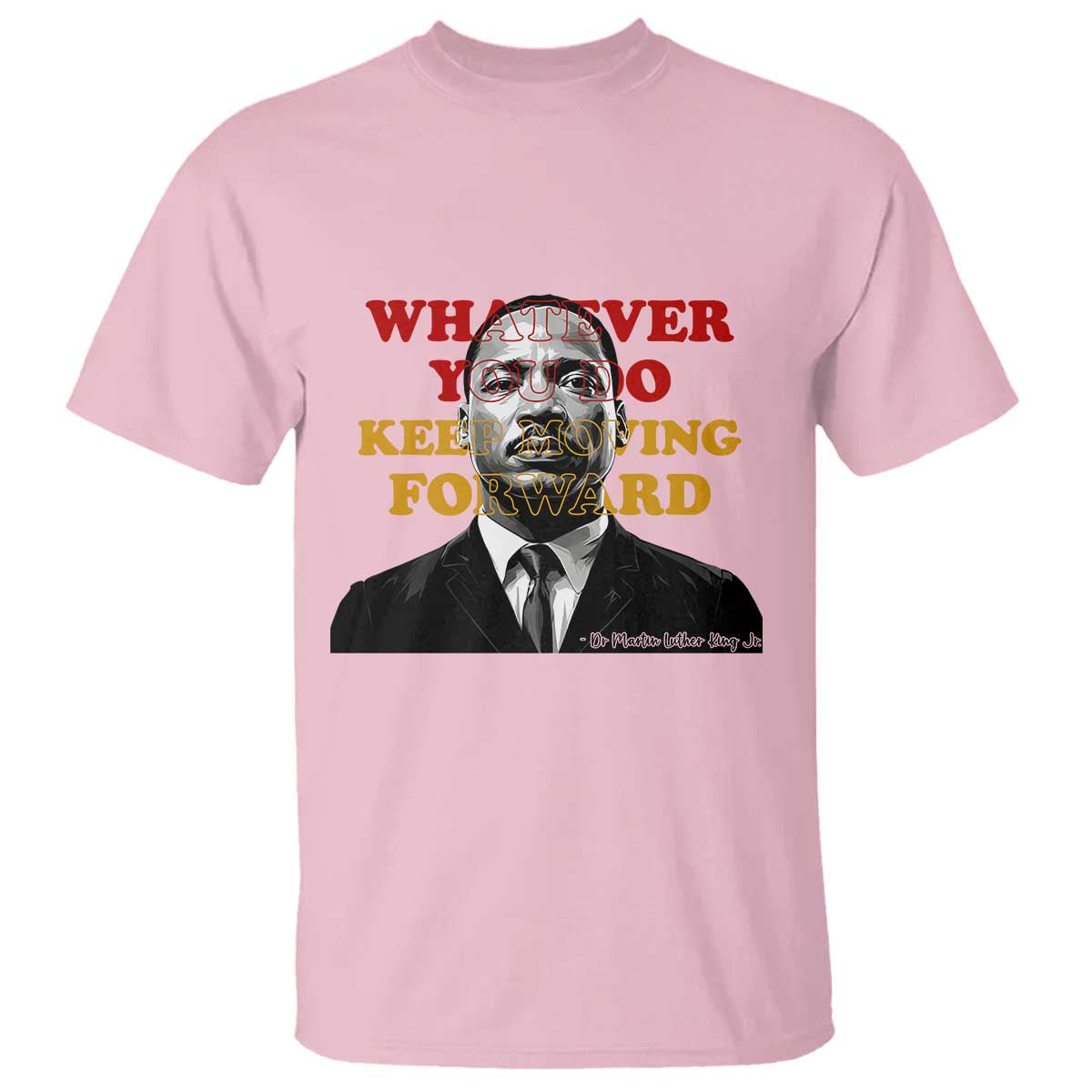 Martin Luther King Jr T Shirt Whatever You Do Keep Moving Forward - African Pride