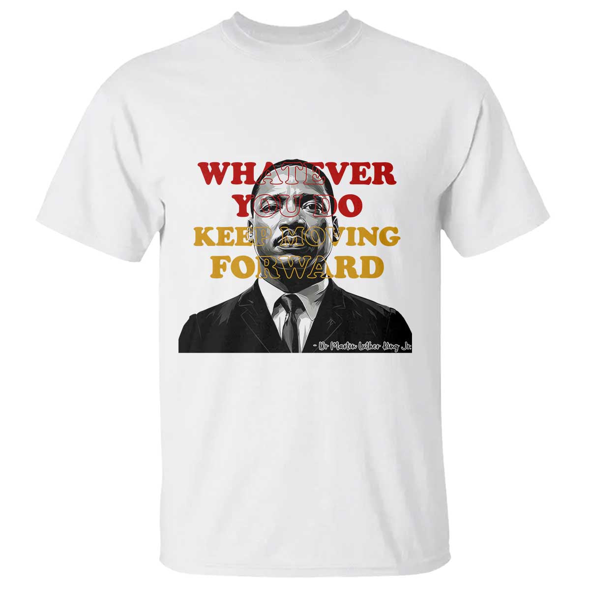 Martin Luther King Jr T Shirt Whatever You Do Keep Moving Forward - African Pride