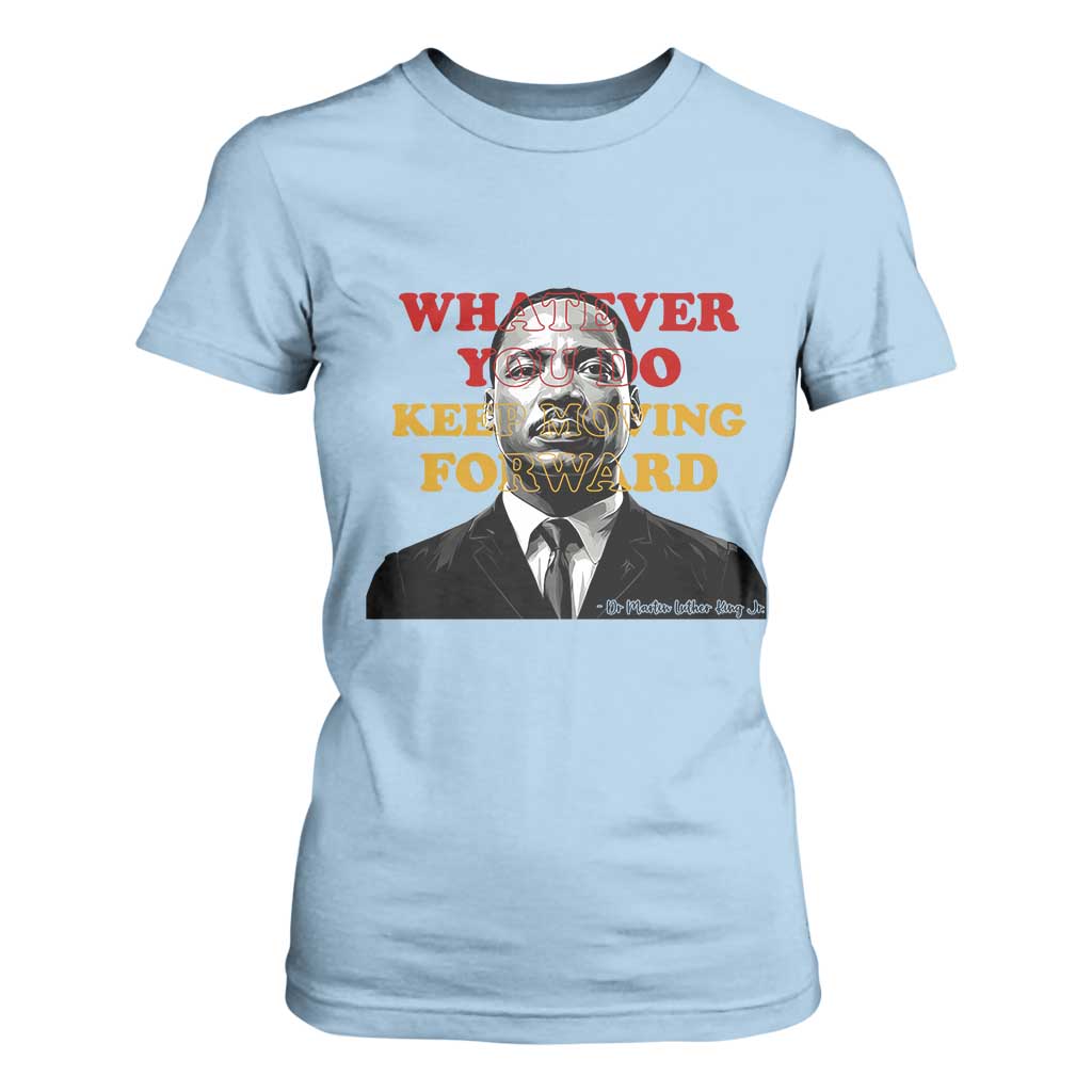 Martin Luther King Jr T Shirt For Women Whatever You Do Keep Moving Forward - African Pride