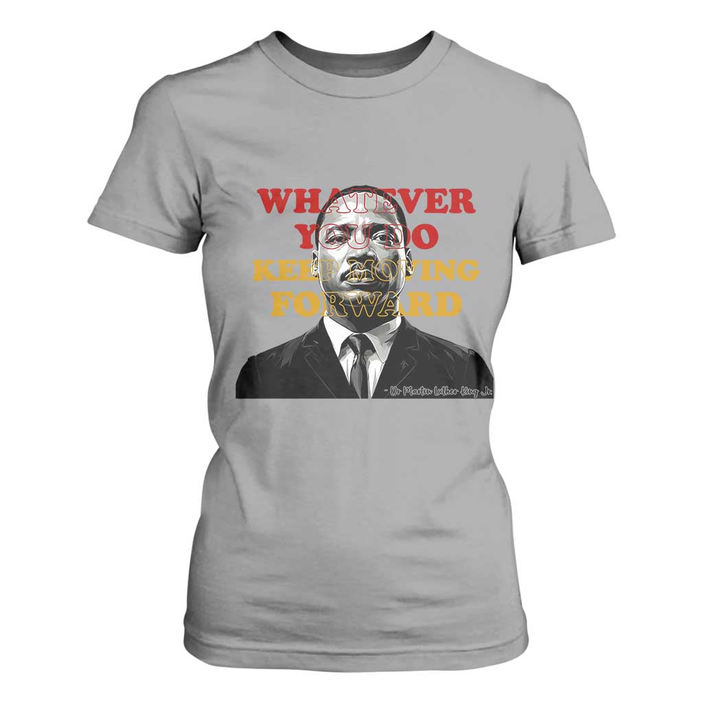 Martin Luther King Jr T Shirt For Women Whatever You Do Keep Moving Forward - African Pride