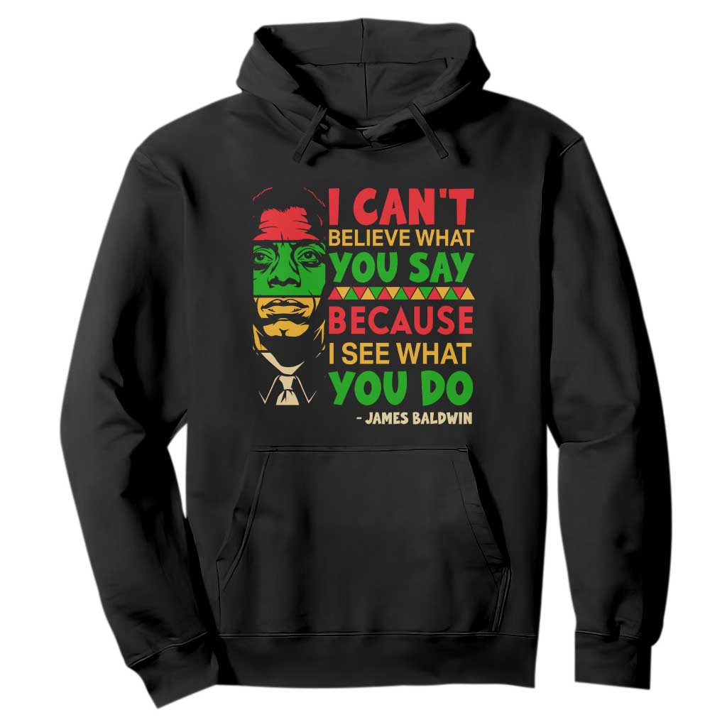James Baldwin Hoodie I Can't Believe What You Say Because I See What You Do