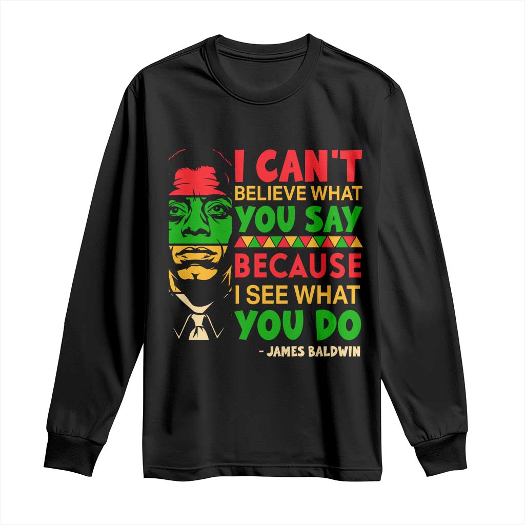 James Baldwin Long Sleeve Shirt I Can't Believe What You Say Because I See What You Do