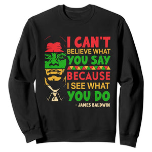 James Baldwin Sweatshirt I Can't Believe What You Say Because I See What You Do
