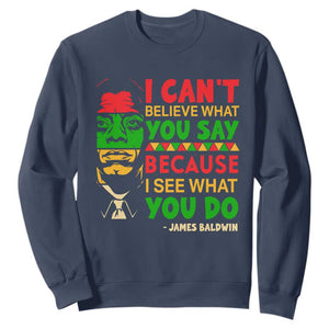 James Baldwin Sweatshirt I Can't Believe What You Say Because I See What You Do