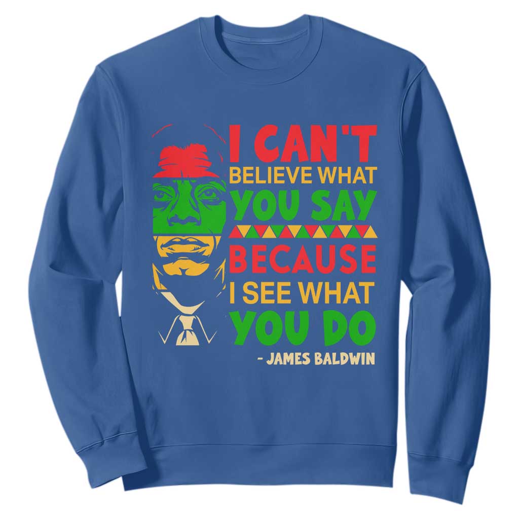 James Baldwin Sweatshirt I Can't Believe What You Say Because I See What You Do