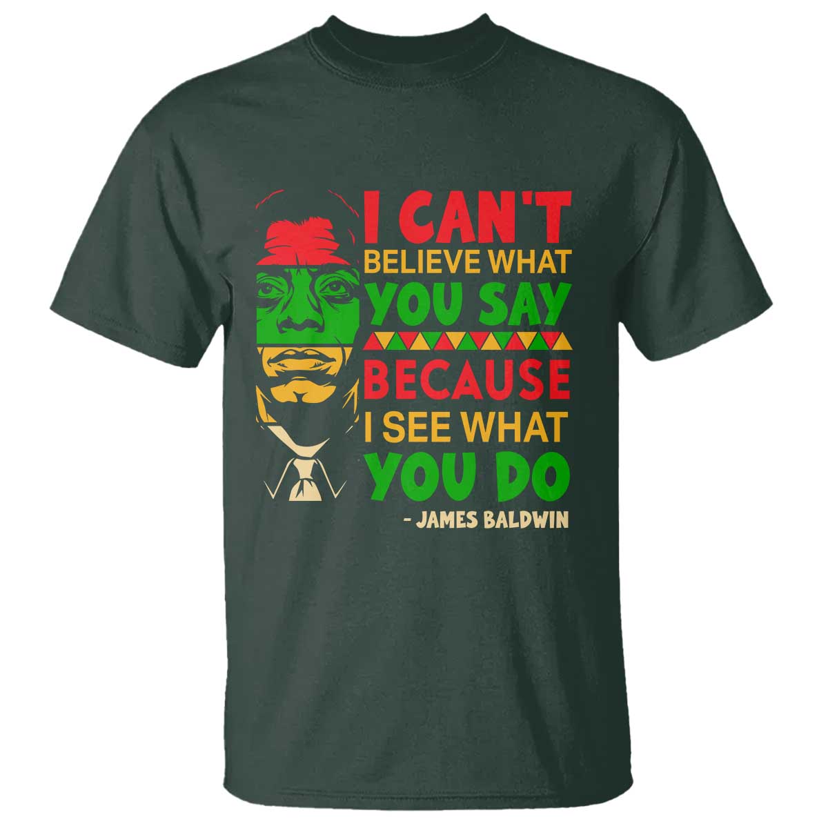 James Baldwin T Shirt I Can't Believe What You Say Because I See What You Do