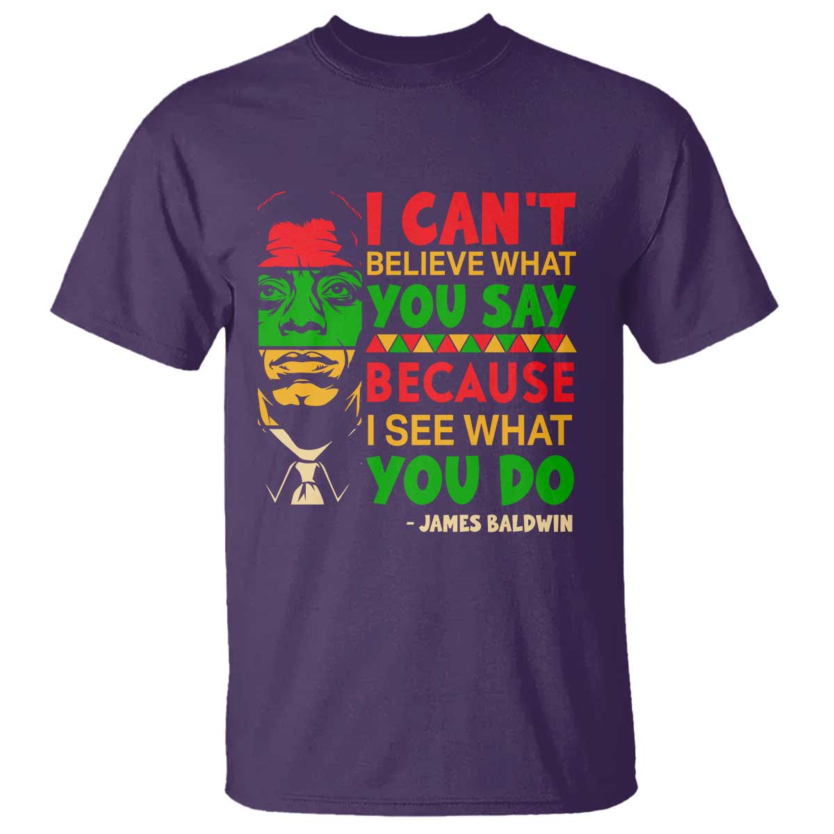 James Baldwin T Shirt I Can't Believe What You Say Because I See What You Do