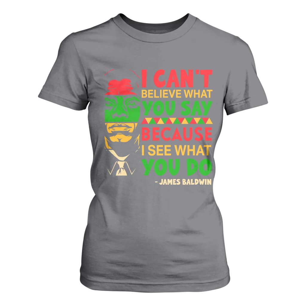 James Baldwin T Shirt For Women I Can't Believe What You Say Because I See What You Do