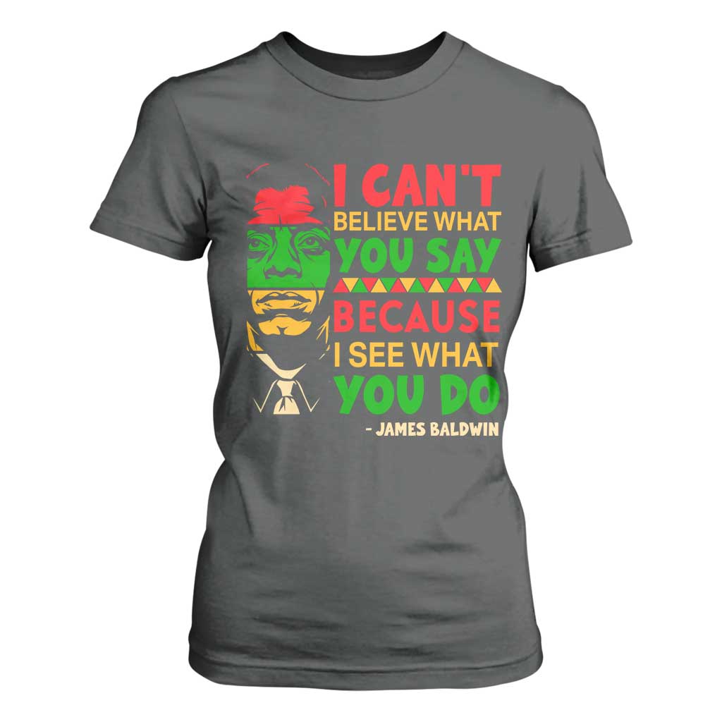 James Baldwin T Shirt For Women I Can't Believe What You Say Because I See What You Do