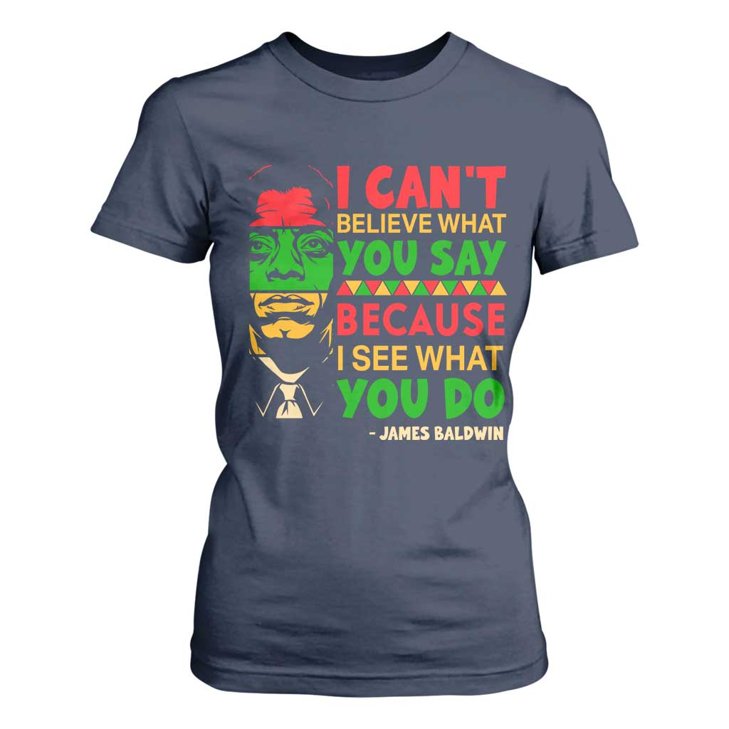 James Baldwin T Shirt For Women I Can't Believe What You Say Because I See What You Do