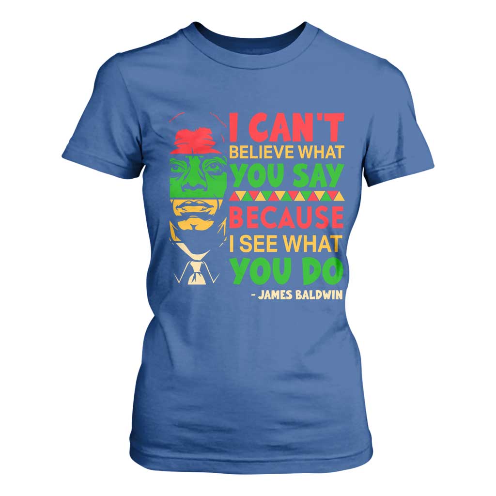 James Baldwin T Shirt For Women I Can't Believe What You Say Because I See What You Do