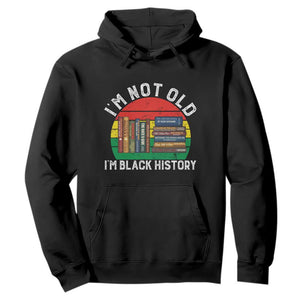 Black History Month Hoodie I Am Not Old I Am Black History Month - African Pride