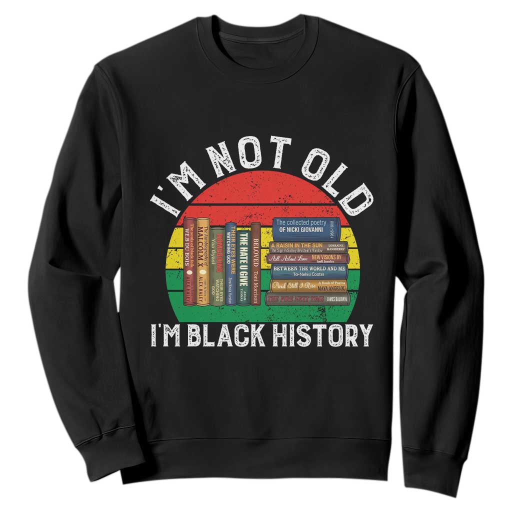 Black History Month Sweatshirt I Am Not Old I Am Black History Month - African Pride