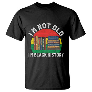 Black History Month T Shirt I Am Not Old I Am Black History Month - African Pride