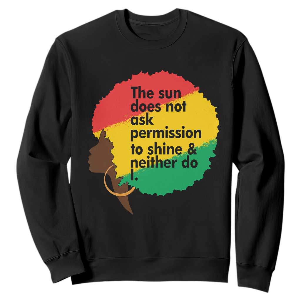 Black Woman Empowerment Sweatshirt The Sun Does Not Ask Permission To Shine - African Pride