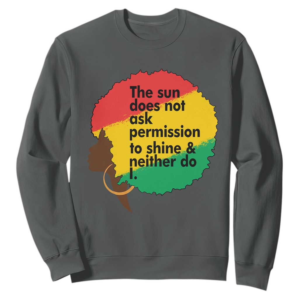 Black Woman Empowerment Sweatshirt The Sun Does Not Ask Permission To Shine - African Pride