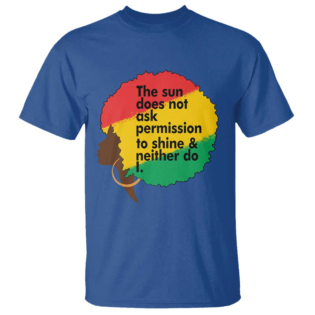Black Woman Empowerment T Shirt The Sun Does Not Ask Permission To Shine - African Pride