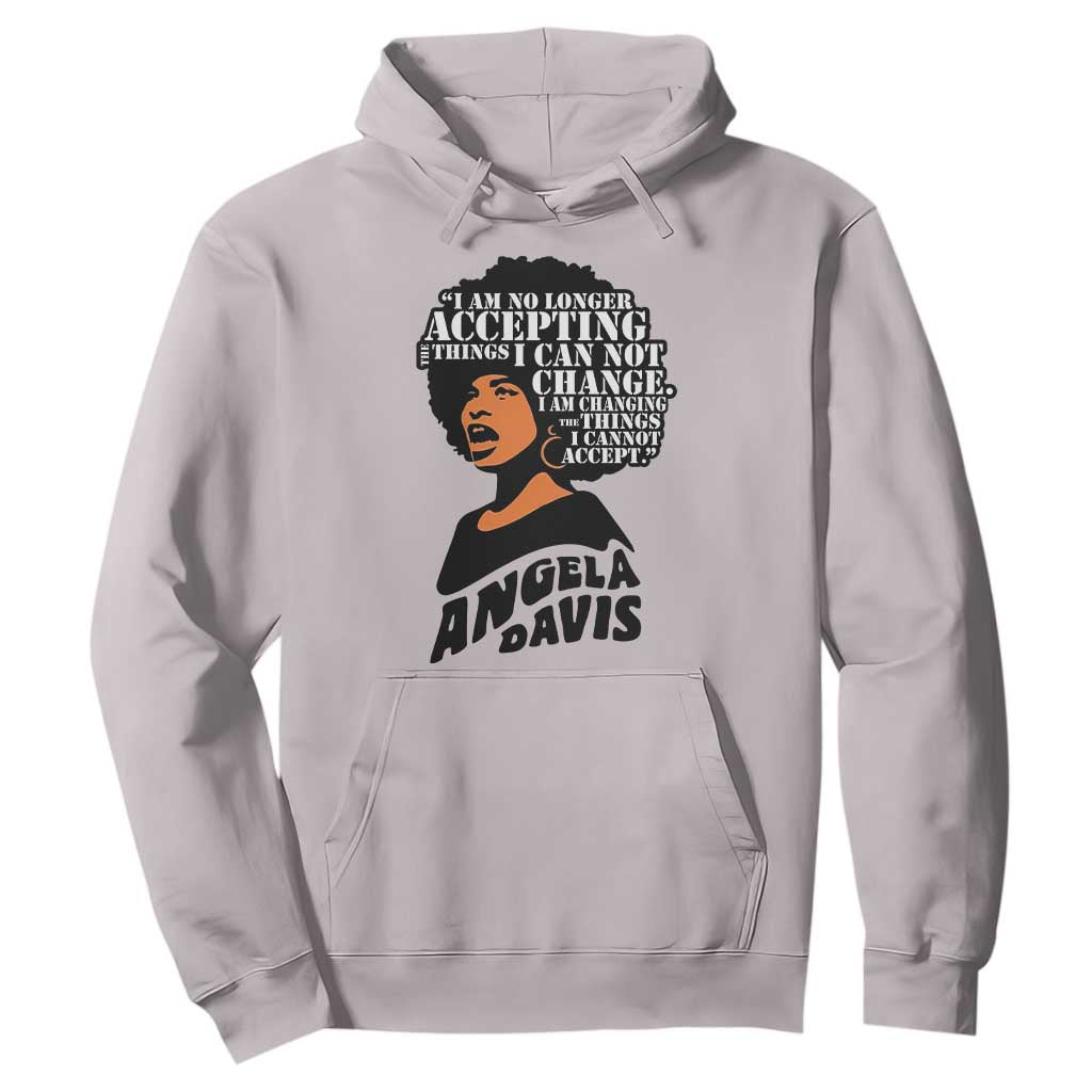 Angela Davis Inspirational Quote Hoodie I Am No Longer Accepting The Things I Cannot Change