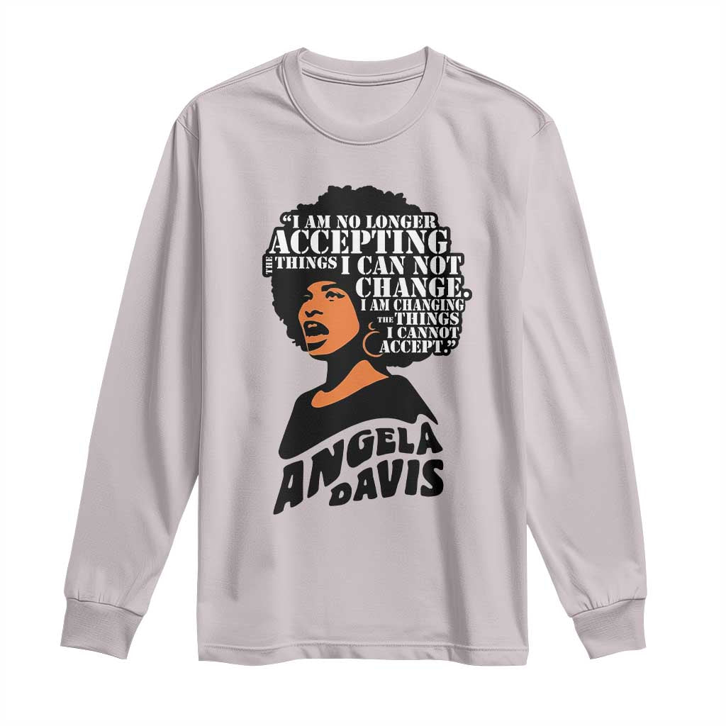 Angela Davis Inspirational Quote Long Sleeve Shirt I Am No Longer Accepting The Things I Cannot Change