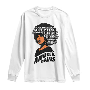 Angela Davis Inspirational Quote Long Sleeve Shirt I Am No Longer Accepting The Things I Cannot Change