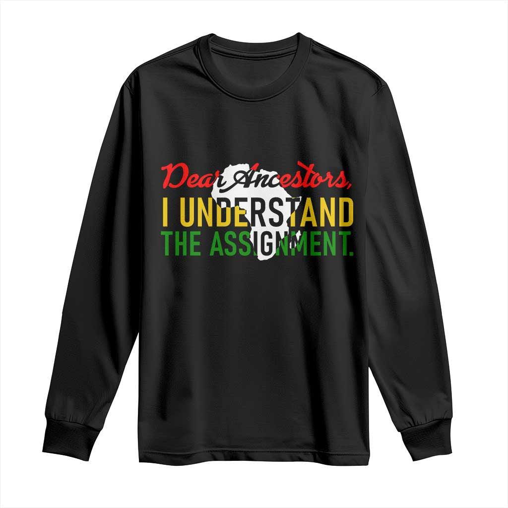 Black History Long Sleeve Shirt Dear Ancestors I Understand The Assignment