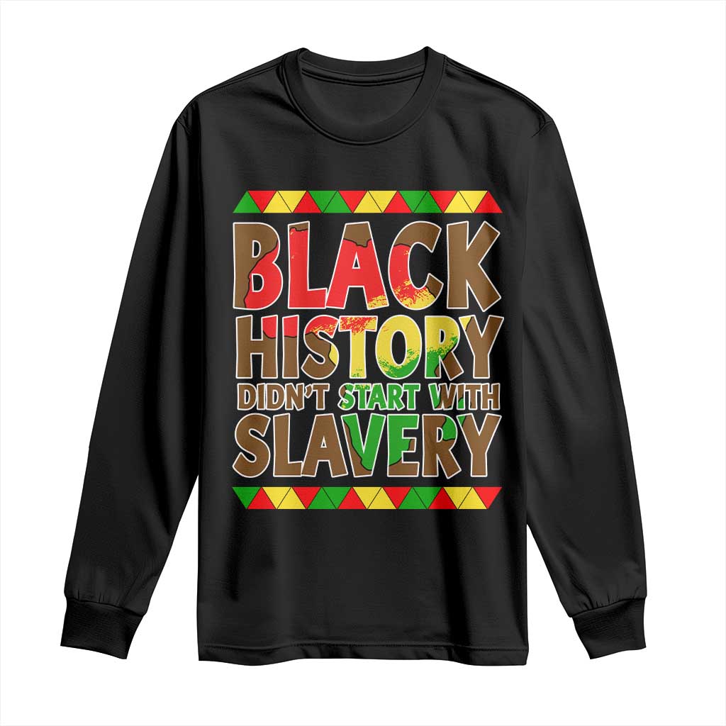 Black History Month Long Sleeve Shirt Black History Month Didn't Start With Slavery