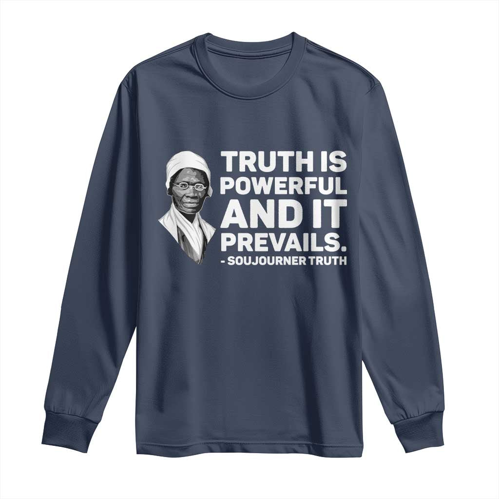 Sojourner Truth Quote Long Sleeve Shirt Truth is Powerful and It Prevails