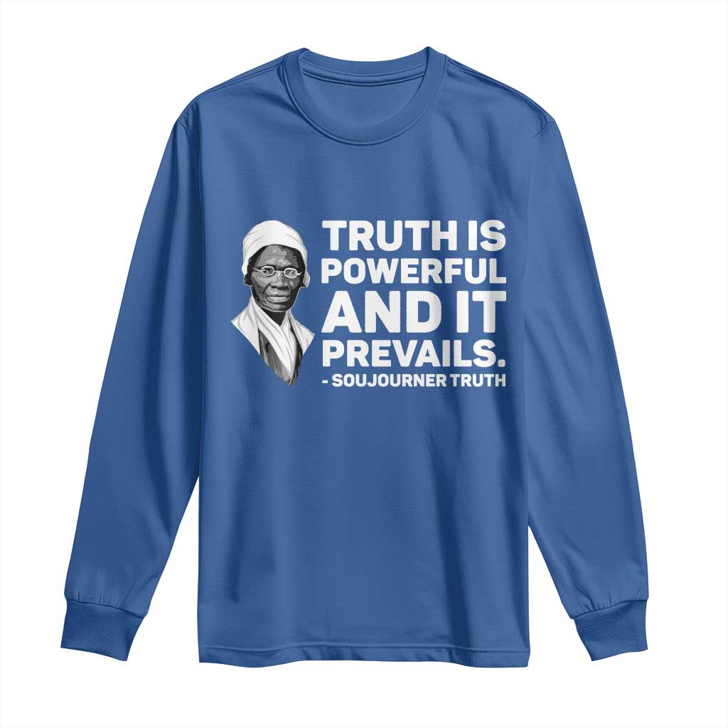 Sojourner Truth Quote Long Sleeve Shirt Truth is Powerful and It Prevails