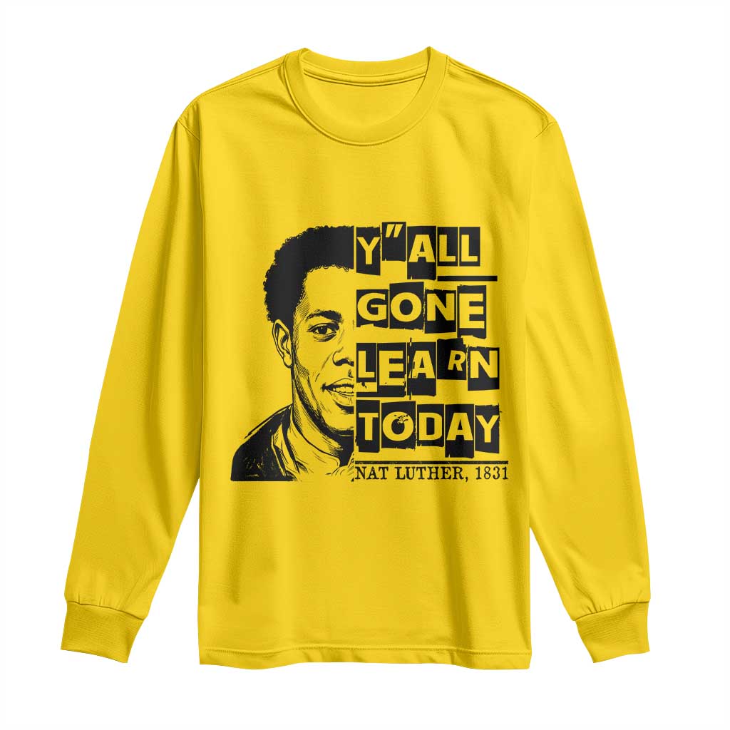 Nat Turner Quote Long Sleeve Shirt Black History Hero Y'all Gone Learn Today