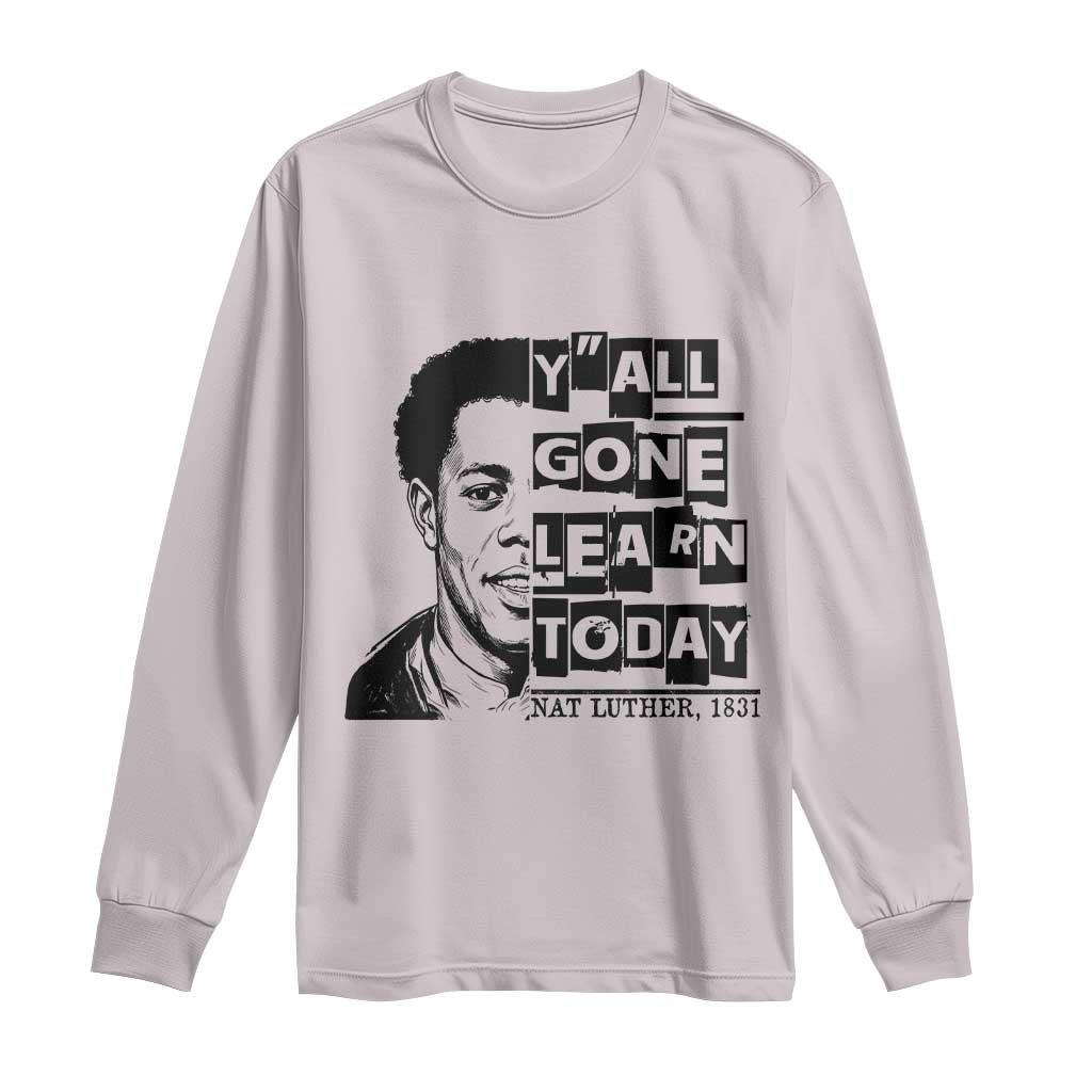 Nat Turner Quote Long Sleeve Shirt Black History Hero Y'all Gone Learn Today