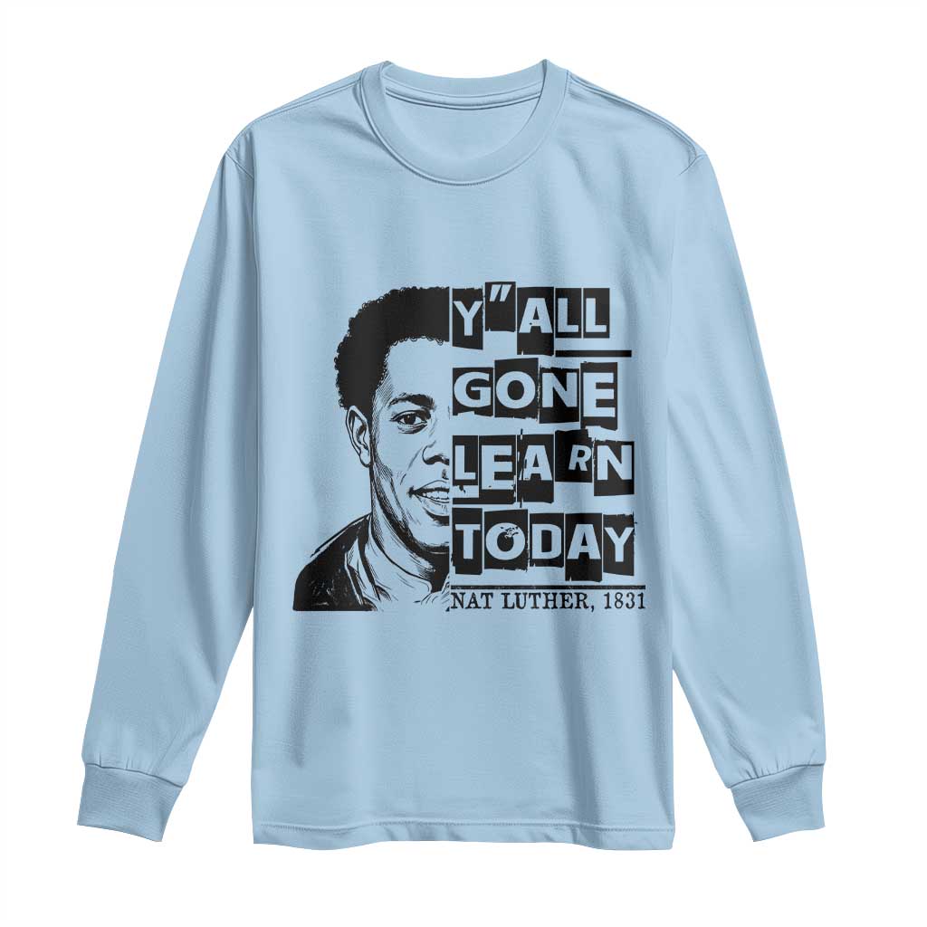 Nat Turner Quote Long Sleeve Shirt Black History Hero Y'all Gone Learn Today